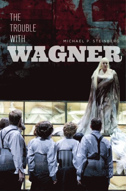 Michael P. Steinberg - Trouble with Wagner, E-bok