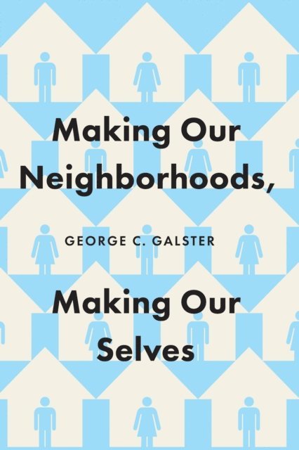 George C. Galster - Making Our Neighborhoods, Making Our Selves, E-bok