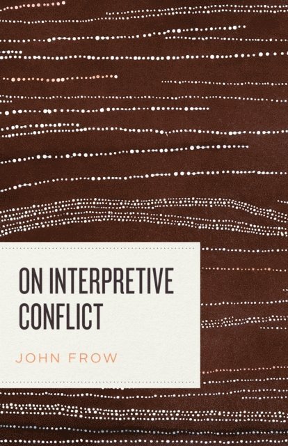 John Frow - On Interpretive Conflict, E-bok