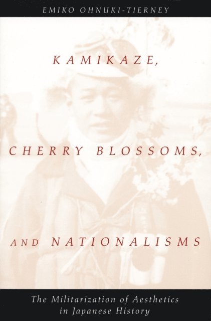 Emiko Ohnuki-Tierney - Kamikaze, Cherry Blossoms, and Nationalisms, E-bok