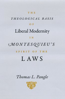 Thomas L. Pangle - Theological Basis of Liberal Modernity in Montesquieu's "Spirit of the Laws", Inbunden. Tillgänglighet: Tillfälligt slut