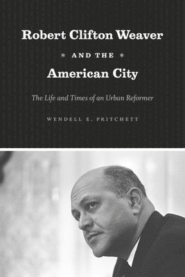 Wendell E. Pritchett - Robert Clifton Weaver and the American City, Inbunden. Tillgänglighet: Tillfälligt slut