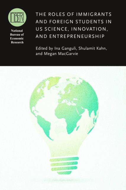 Megan MacGarvie, Shulamit Kahn, Ina Ganguli - Roles of Immigrants and Foreign Students in US Science, Innovation, and Entrepreneurship, E-bok