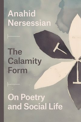 Anahid Nersessian - Calamity Form – On Poetry and Social Life, Inbunden. Tillgänglighet: Lägg i varukorg