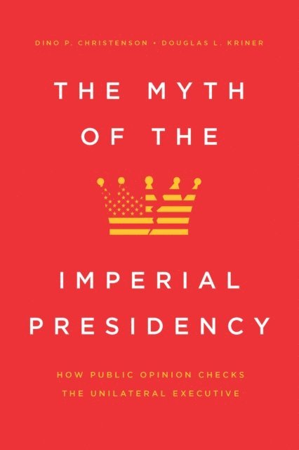 Douglas L. Kriner, Dino P. Christenson - Myth of the Imperial Presidency, E-bok