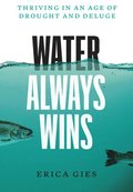 Water Always Wins: Thriving in an Age of Drought and Deluge