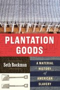 Plantation Goods: A Material History of American Slavery