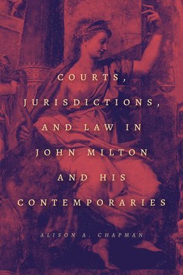 Alison A. Chapman - Courts, Jurisdictions, and Law in John Milton and His Contemporaries, Inbunden. Tillgänglighet: Lägg i varukorg