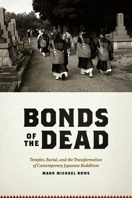 Mark Michael Rowe - BONDS OF THE DEAD - TEMPLES, BURIAL AND THETRANSFORMATION OF CONTEMPORARY JAPANESE BUDDHISM, Inbunden