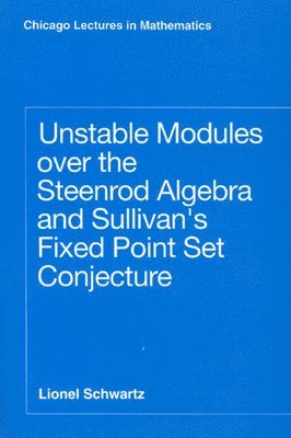 Lionel Schwartz - Unstable Modules over the Steenrod Algebra and Sullivan's Fixed Point Set Conjecture, Inbunden