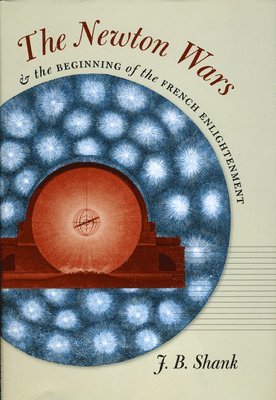 J.B. Shank - Newton Wars and the Beginning of the French Enlightenment, Inbunden. Tillgänglighet: Lägg i varukorg