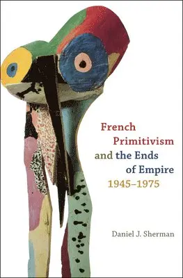 Daniel J. Sherman - French Primitivism and the Ends of Empire, 1945-1975, Inbunden. Tillgänglighet: Tillfälligt slut