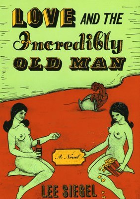 Lee Siegel - Love and the Incredibly Old Man, Inbunden. Tillgänglighet: Tillfälligt slut