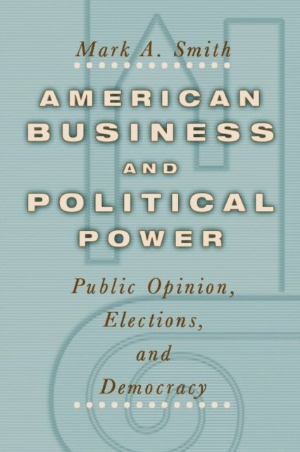 Mark A. Smith - American Business and Political Power, E-bok