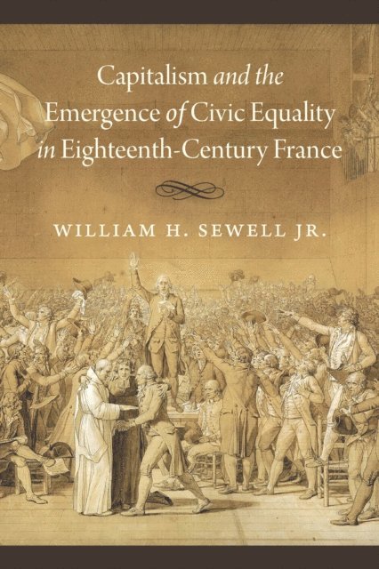 William H. Sewell Jr. - Capitalism and the Emergence of Civic Equality in Eighteenth-Century France, E-bok