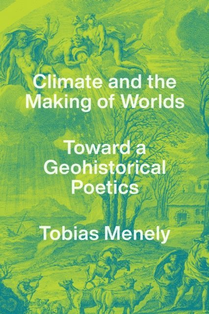 Tobias Menely - Climate and the Making of Worlds, E-bok