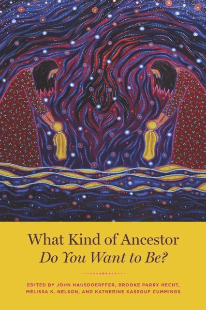 Katherine Kassouf Cummings, Melissa K. Nelson, Brooke Parry Hecht, John Hausdoerffer - What Kind of Ancestor Do You Want to Be?, E-bok