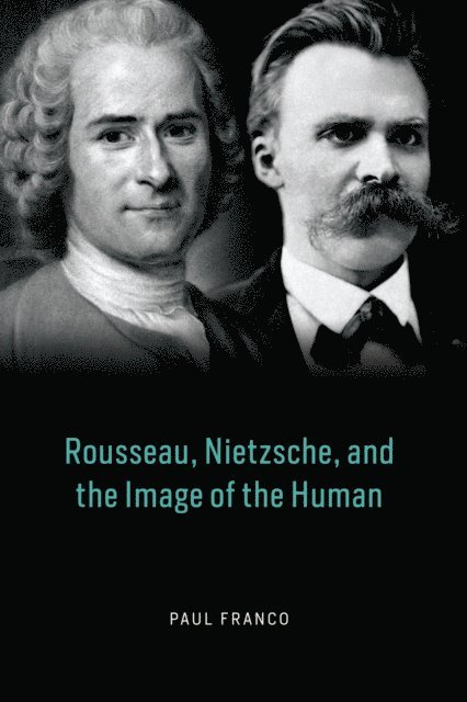 Paul Franco - Rousseau, Nietzsche, and the Image of the Human, E-bok