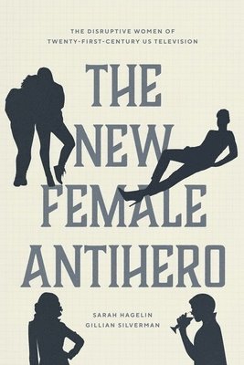 Sarah Hagelin, Gillian Silverman - New Female Antihero, Inbunden. Tillgänglighet: Tillfälligt slut