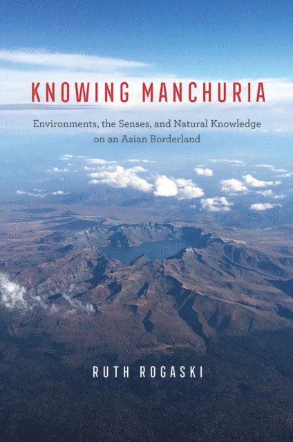 Ruth Rogaski - Knowing Manchuria, E-bok