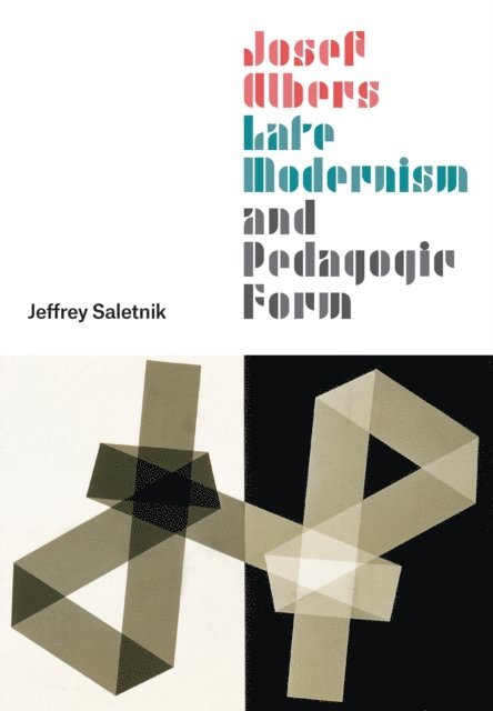 Jeffrey Saletnik - Josef Albers, Late Modernism, and Pedagogic Form, E-bok