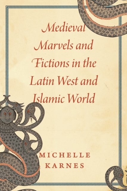 Michelle Karnes - Medieval Marvels and Fictions in the Latin West and Islamic World, E-bok