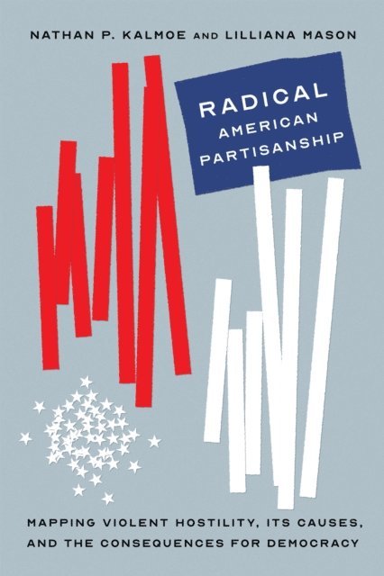 Lilliana Mason, Nathan P. Kalmoe - Radical American Partisanship, E-bok