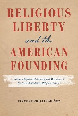 Vincent Phillip Muñoz - Religious Liberty and the American Founding, Inbunden