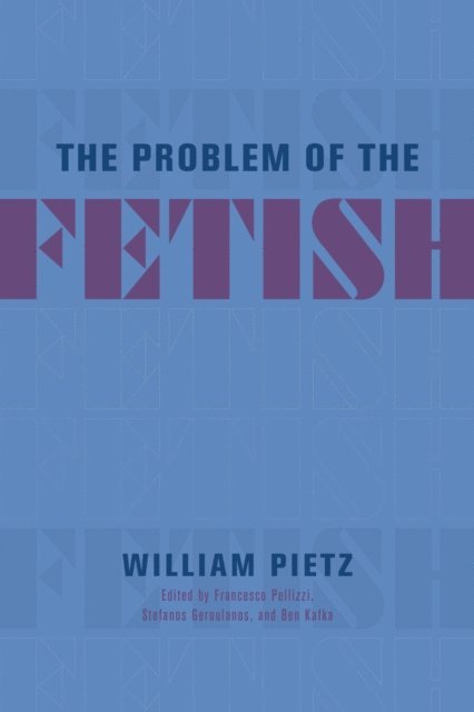 William Pietz, Ben Kafka, Stefanos Geroulanos, Francesco Pellizzi - Problem of the Fetish, E-bok