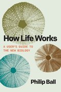 How Life Works: A User's Guide to the New Biology