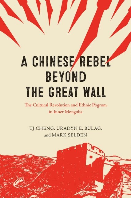 Mark Selden, Uradyn E. Bulag, TJ Cheng - Chinese Rebel beyond the Great Wall, E-bok