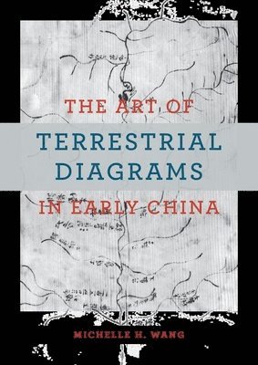 Michelle H. Wang - Art of Terrestrial Diagrams in Early China, Inbunden