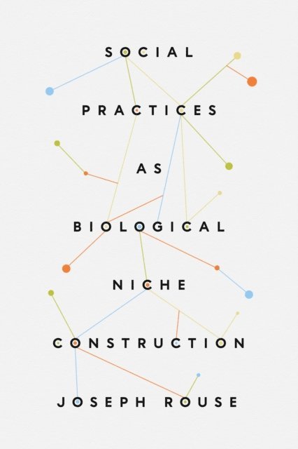 Joseph Rouse - Social Practices as Biological Niche Construction, E-bok