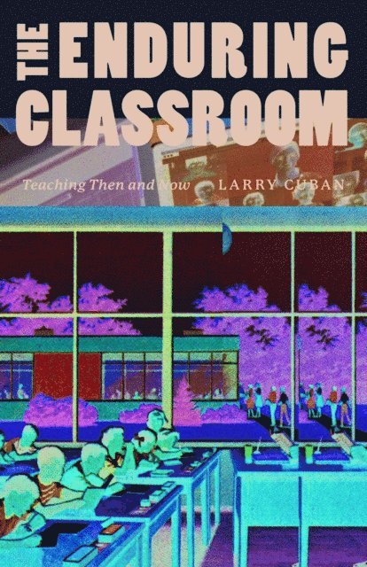 Larry Cuban - Enduring Classroom, E-bok