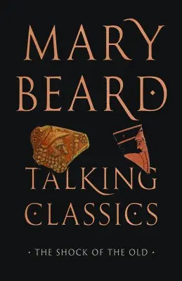 Mary Beard - Talking Classics: The Shock of the Old, Inbunden