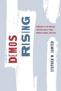 Demos Rising: Democracy and the Popular Construction of Public Power in France, 1800-1850