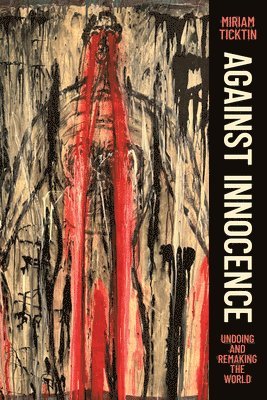 Miriam Ticktin - Against Innocence, Häftad
