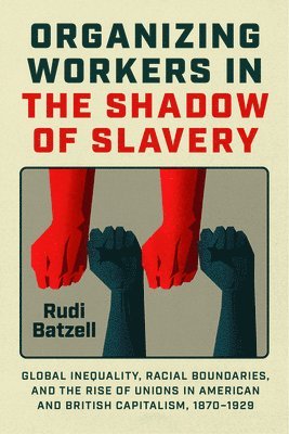 Rudi Batzell - Organizing Workers in the Shadow of Slavery, Häftad. Tillgänglighet: Lägg i varukorg