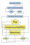 The Unaccountability Machine: Why Big Systems Make Terrible Decisions--And How the World Lost Its Mind