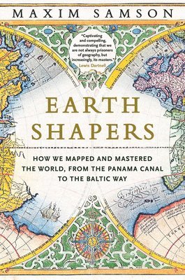 Maxim Samson - Earth Shapers: How We Mapped and Mastered the World, from the Panama Canal to the Baltic Way, Inbunden
