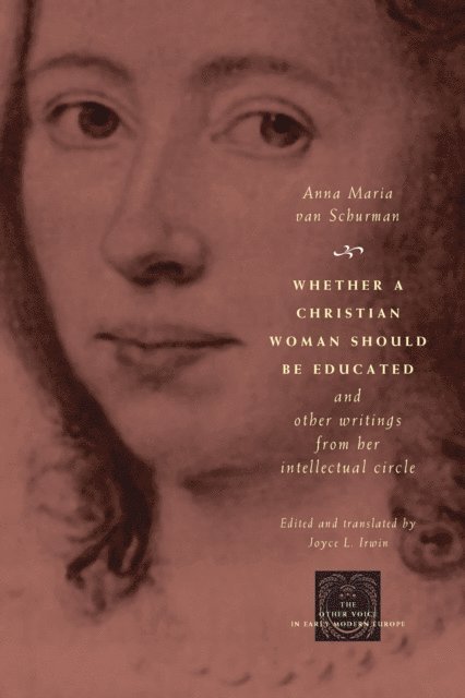 Anna Maria van Schurman - Whether a Christian Woman Should Be Educated and Other Writings from Her Intellectual Circle, E-bok