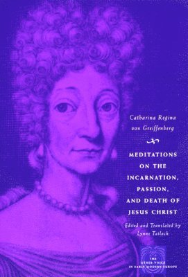 Catharina Regina von Greiffenberg - Meditations on the Incarnation, Passion, and Death of Jesus Christ, Inbunden