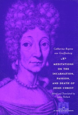 Catharina Regina von Greiffenberg - Meditations on the Incarnation, Passion, and Death of Jesus Christ, Häftad