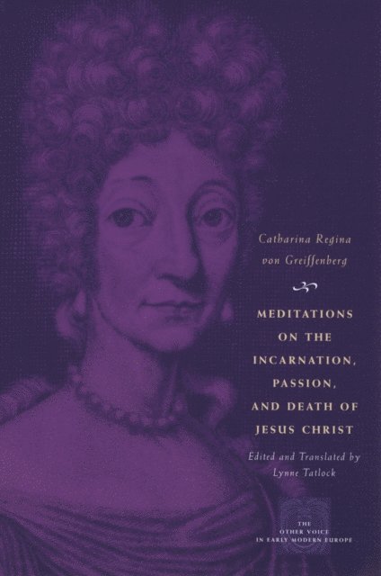 Catharina Regina von Greiffenberg - Meditations on the Incarnation, Passion, and Death of Jesus Christ, E-bok