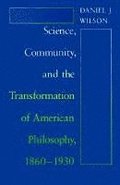 Science, Community, and the Transformation of American Philosophy, 1860-1930