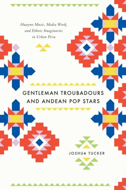 Joshua Tucker - Gentleman Troubadours and Andean Pop Stars, E-bok
