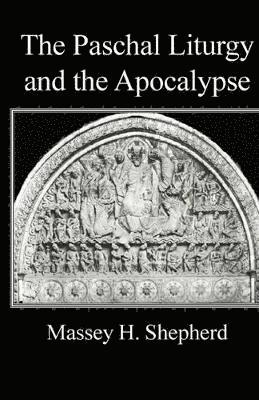 Massey H. Shepherd - Paschal Liturgy and the Apocalypse, Häftad