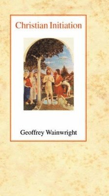 Geoffrey Wainwright - Christian Initiation, Häftad