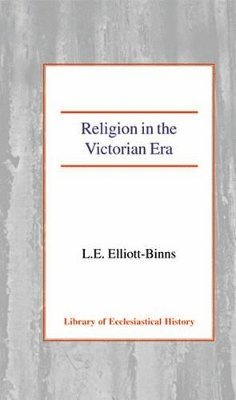L.E. Elliott-Binns, Leonard Elliott-Binns - Religion in the Victorian Era, Inbunden