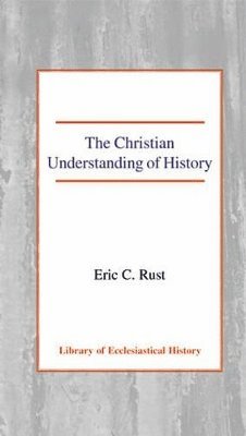 Eric Rust - Christian Understanding of History, Inbunden